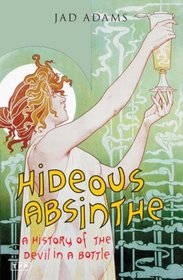 Hideous Absinthe: A History of the Devil in a Bottle (Tauris Parke Paperbacks)