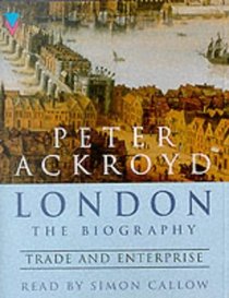 London - The Biography: Trade and Enterprise (London a Biography)