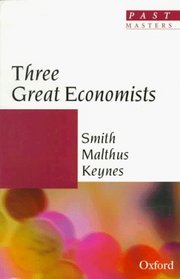 Three Great Economists: Smith, Malthus, Keynes (Past Masters)