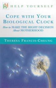 Cope with Your Biological Clock: How to Make the Right Decision About Motherhood (Help Yourself)