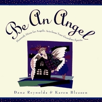 BE AN ANGEL! : HEAVENLY HINTS FOR ANGELIC ACTS FROM YOUR GUARDIAN SPIRITS