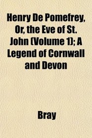 Henry De Pomefrey, Or, the Eve of St. John (Volume 1); A Legend of Cornwall and Devon