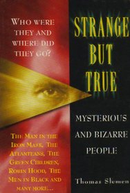 Strange but True: Mysterious and Bizarre People, Who Were They and Where Did They Go