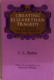 Creating Elizabethan Tragedy: The Theater of Marlowe and Kyd (Chicago Original Paperback)