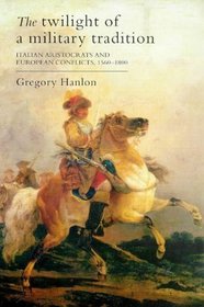 The Twilight of a Military Tradition: Italian Aristocrafts and European Conflict, 1560-1800