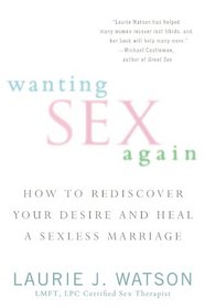 Wanting Sex Again: How to Rediscover Your Desire and Heal a Sexless Marriage