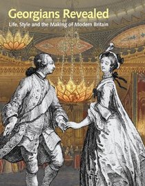 Georgians Revealed: Life, Style and the Making of Modern Britain