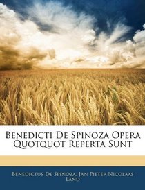 Benedicti De Spinoza Opera Quotquot Reperta Sunt (Latin Edition)