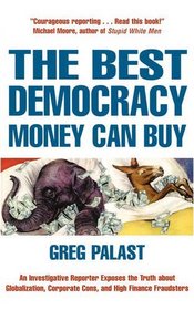The Best Democracy Money Can Buy: An Investigative Reporter Exposes the Truth About Globalization, Corporate Cons and High Finance Fraudsters