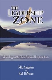 The Leadership Zone: A Practical Approach for Effective Behavior and Exceptional Results