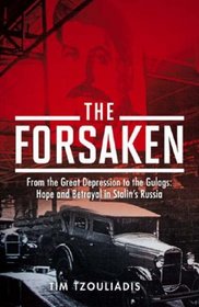 The Forsaken: From the Great Depression to the Gulags, Hope and Betrayal in Stalin's Russia