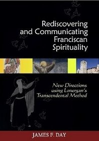 Rediscovering and Communicating Franciscan Spirituality: New Horizons Using Lonergan???s Transcendental Method