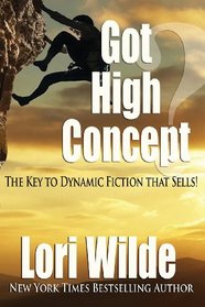 Got High Concept?: The Key to Dynamic Fiction that Sells!