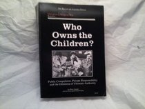 Who Owns the Children?: Compulsory Education and the Dilemma of Ultimate Authority (Education as Religious War)