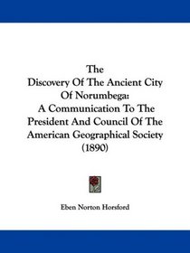 The Discovery Of The Ancient City Of Norumbega: A Communication To The President And Council Of The American Geographical Society (1890)