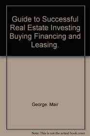 Guide to successful real estate investing, buying, financing, and leasing
