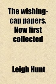 The wishing-cap papers. Now first collected