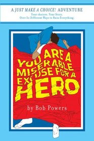 You Are a Miserable Excuse for a Hero!: Book One in the Just Make a Choice! Series (Just Make a Choice!)