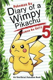 Pokemon Go: Diary Of A Wimpy Pikachu 5: Pokemon Go Unity: (An Unofficial Pokemon Book) (Pokemon Books) (Volume 13)