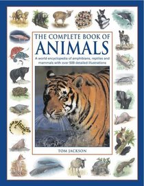 The Complete Book of Animals: A World Encyclopedia of Amphibians, Reptiles and Mammels with Over 500 Detailed Illustrations