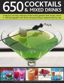 650 Cocktails & Mixed Drinks: A fabulous one-stop collection of the world's greatest drink recipes, shown in 1600 photographs with all the mixing techniques explained step-by-step