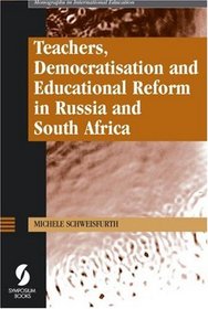 Teachers, Democratisation and Educational Reform in Russia and South Africa (Monographs in International Education)