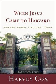 When Jesus Came to Harvard : Making Moral Choices Today
