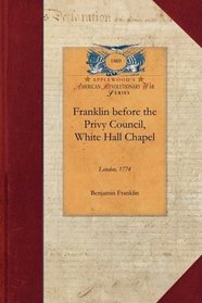 Franklin before the Privy Council, White Hall Chapel, London, 1774 (Revolutionary War)