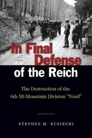 In Final Defense of the Reich: The Destruction of the 6th SS Mountain Division, Nord