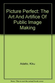 Picture Perfect: The Art and Artifice of Public Image Making