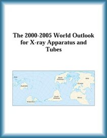 The 2000-2005 World Outlook for X-ray Apparatus and Tubes (Strategic Planning Series)