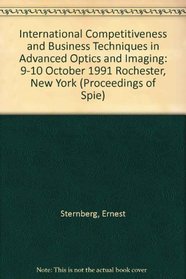 International Competitiveness and Business Techniques in Advanced Optics and Imaging: 9-10 October 1991 Rochester, New York (Proceedings of S P I E)