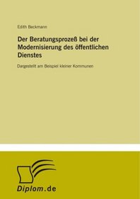 Der Beratungsproze bei der Modernisierung des ffentlichen Dienstes: Dargestellt am Beispiel kleiner Kommunen (German Edition)