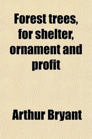 Forest trees, for shelter, ornament and profit