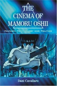 Cinema of Mamoru Oshii: Fantasy, Technology and Politics