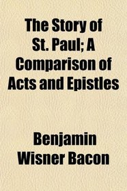 The Story of St. Paul; A Comparison of Acts and Epistles