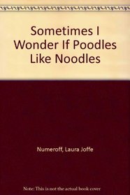 Sometimes I Wonder If Poodles Like Noodles