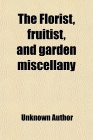 The Florist, fruitist, and garden miscellany