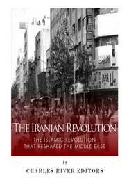 The Iranian Revolution: The Islamic Revolution That Reshaped the Middle East