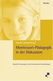 Montessori- Pdagogik in der Diskussion. Aktuelle Forschungen und internationale Entwicklungen.