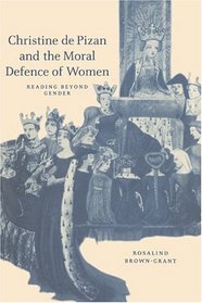 Christine de Pizan and the Moral Defence of Women : Reading beyond Gender (Cambridge Studies in Medieval Literature)
