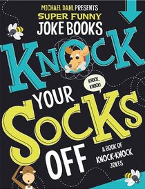 Knock Your Socks Off: A Book of Knock-Knock Jokes (Michael Dahl Presents Super Funny Joke Books)