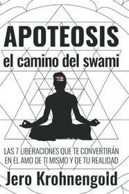 Apoteosis: El Camino del Swami: Las 7 Liberaciones que te convertirn en Amo de tu Realidad (Spanish Edition)
