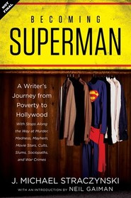 Becoming Superman: A Writer's Journey from Poverty to Hollywood with Stops Along the Way at Murder, Madness, Mayhem, Movie Stars, Cults, Slums, Sociopaths, and War Crimes