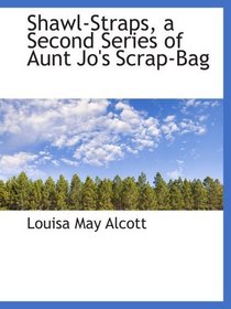 Shawl-Straps, a Second Series of Aunt Jo's Scrap-Bag
