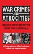 War Crimes and Atrocities: Horrific Crimes Committed Under the Guise of War