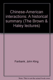 Chinese-American interactions: A historical summary (The Brown & Haley lectures)