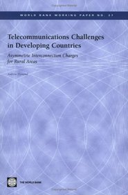 Telecommunications Challenges In Developing Countries: Asymmetric Interconnection Charges For Rural Areas (World Bank Working Paper, No. 27)
