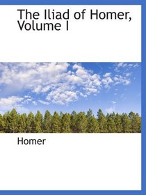 The Iliad of Homer, Volume I