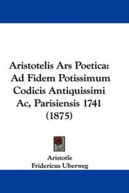 Aristotelis Ars Poetica: Ad Fidem Potissimum Codicis Antiquissimi Ac, Parisiensis 1741 (1875) (German Edition)
